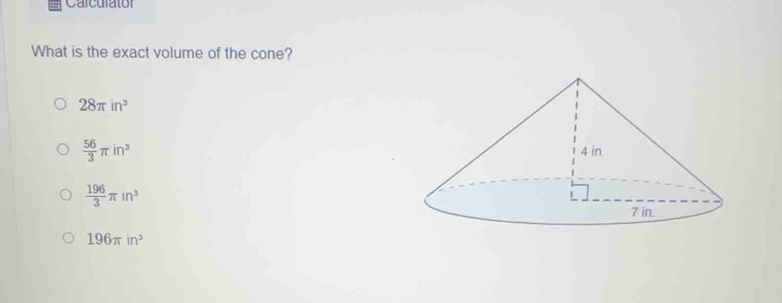 calculator what is the exact volume of the cone? $28\\pi$ in³ $\\frac{5…