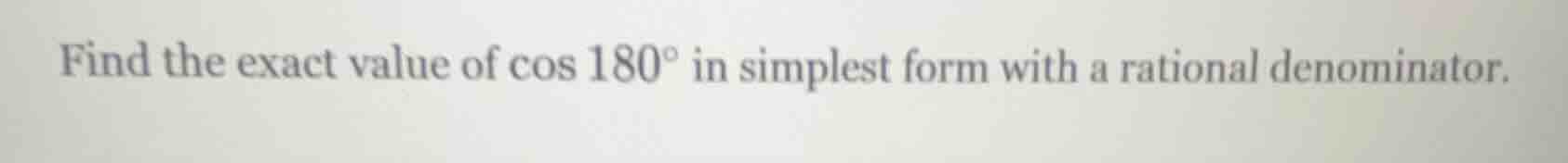 find the exact value of $cos 180^circ$ in simplest form with a rational…