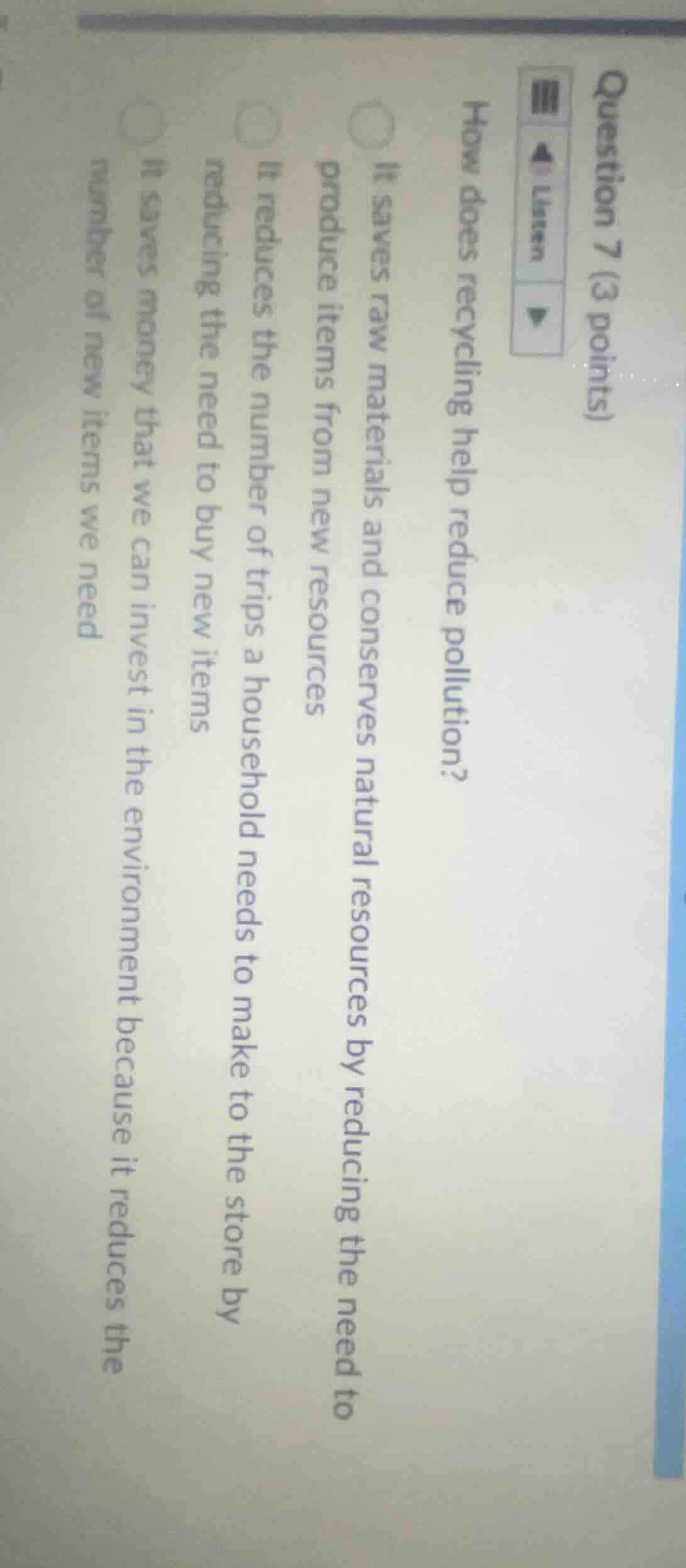question 7 (3 points)how does recycling help reduce pollution?○ it save…