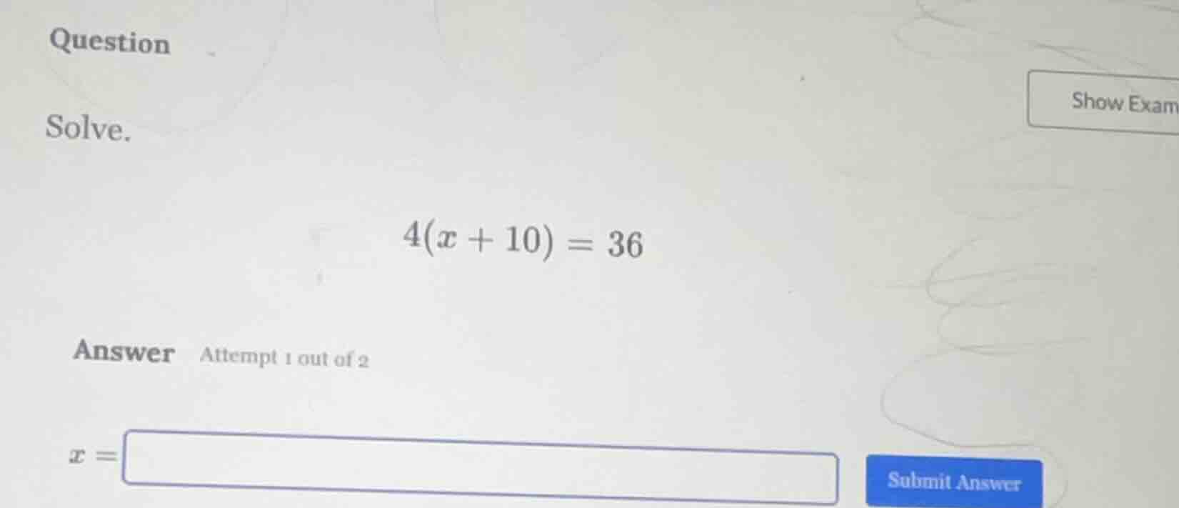 question solve. $4(x + 10) = 36$ answer attempt 1 out of 2 $x = $