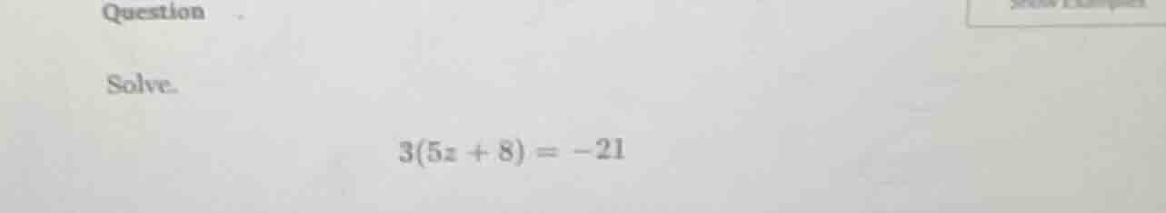 question solve. $3(5z + 8) = -21$