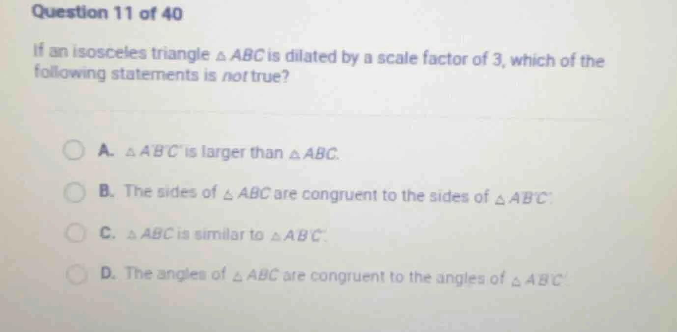 question 11 of 40 if an isosceles triangle $\\triangle abc$ is dilated …