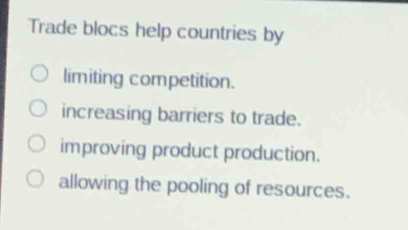 trade blocs help countries by limiting competition. increasing barriers…