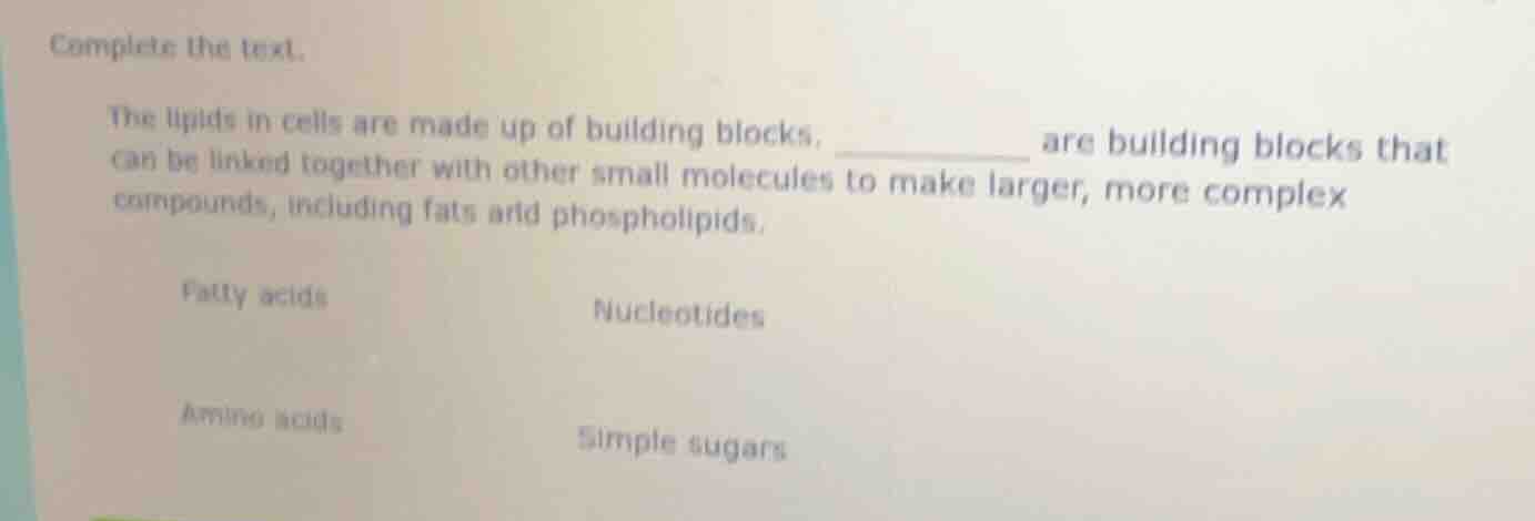 complete the text. the lipids in cells are made up of building blocks. …