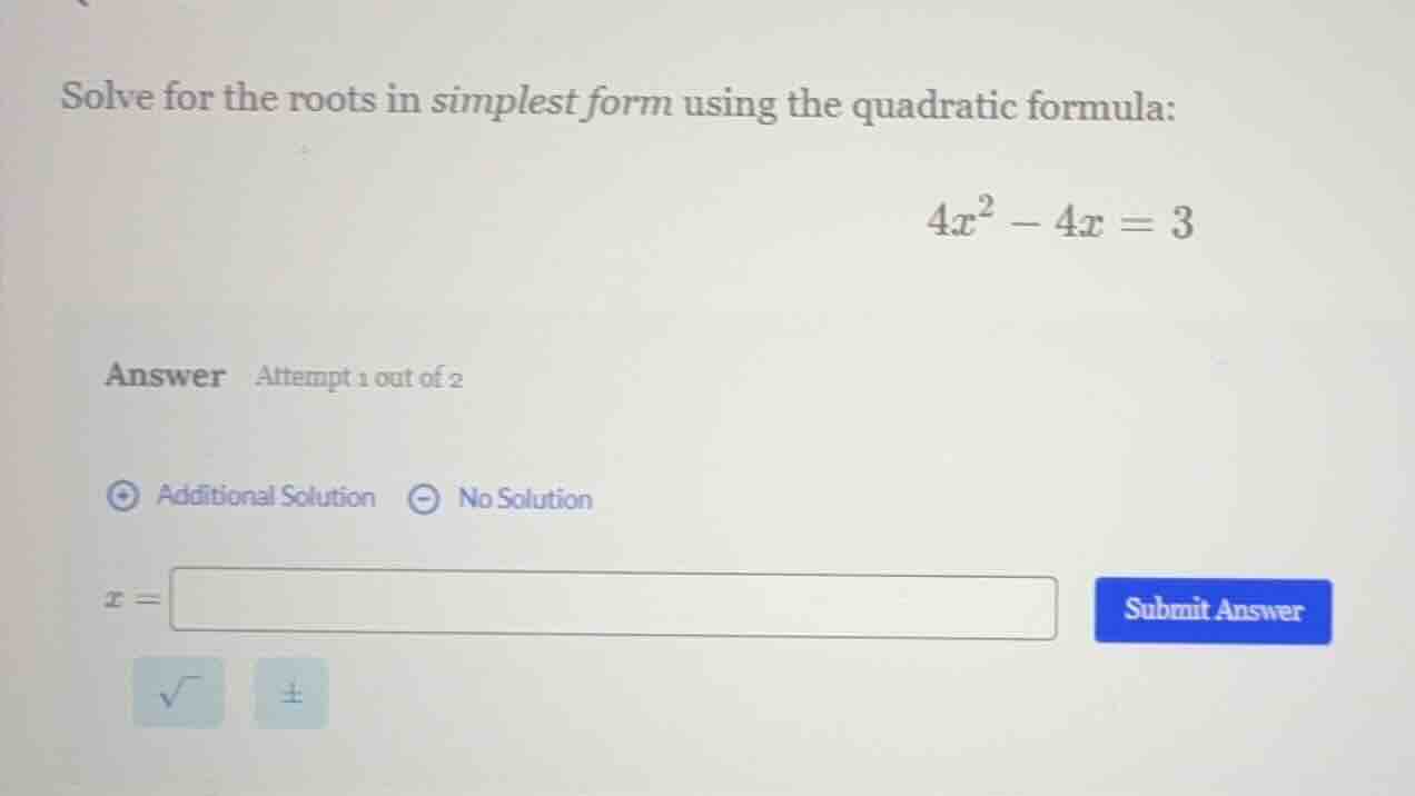 solve for the roots in simplest form using the quadratic formula: $4x^2…