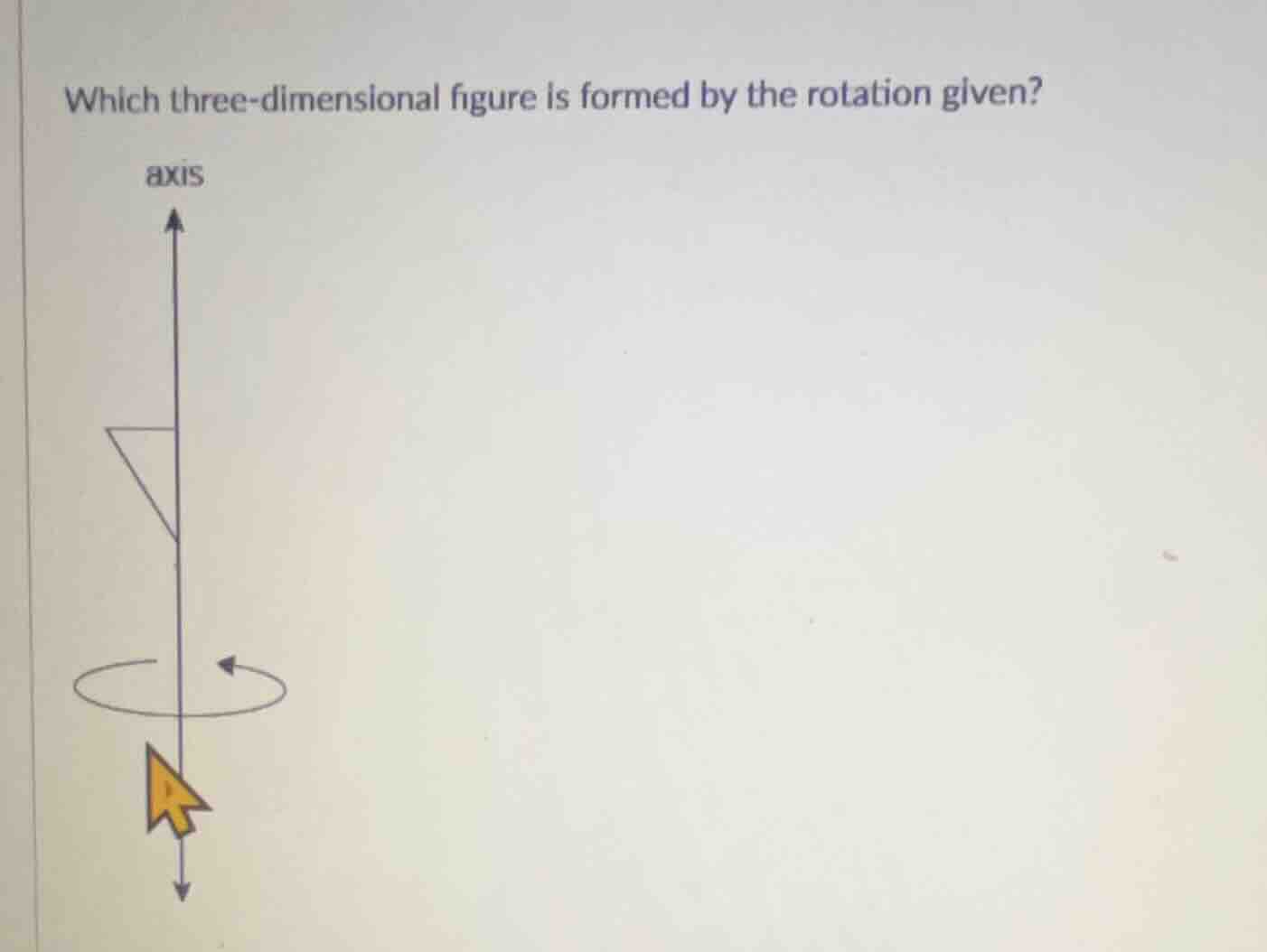 which three-dimensional figure is formed by the rotation given?