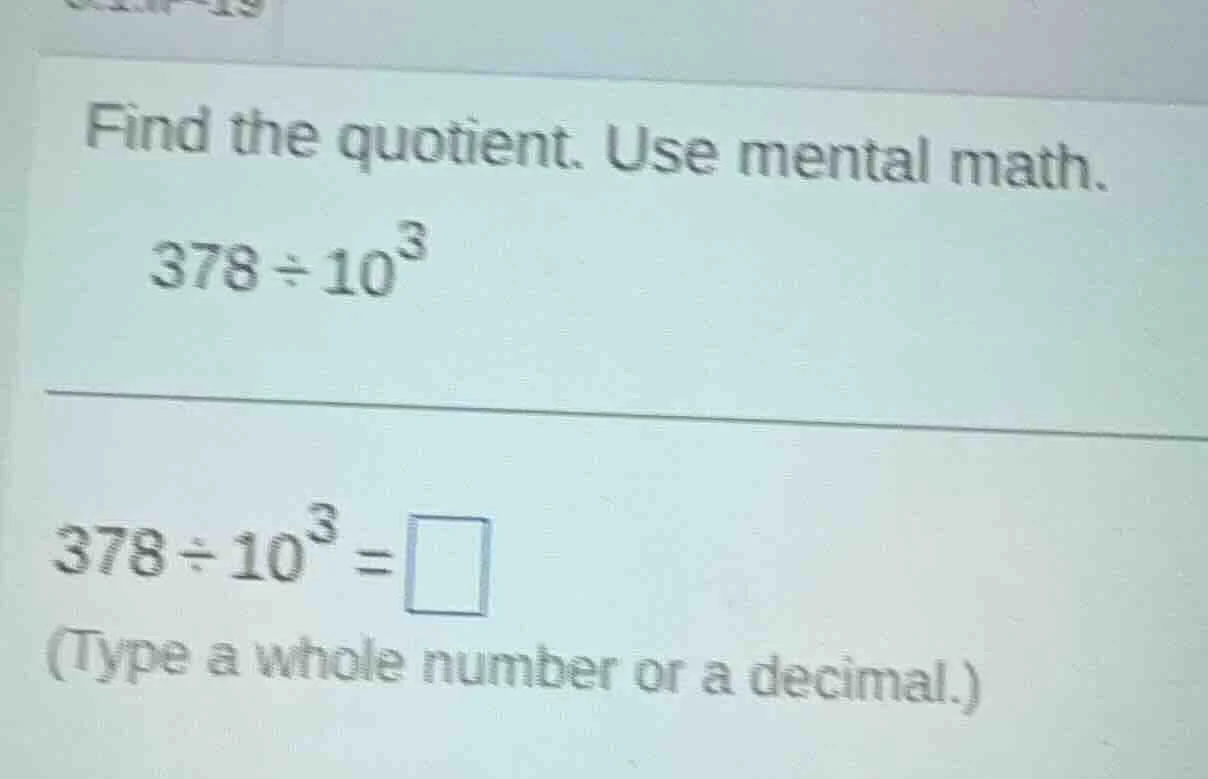 find the quotient. use mental math. $378\\div10^{3}$ $378\\div10^{3}=\\…