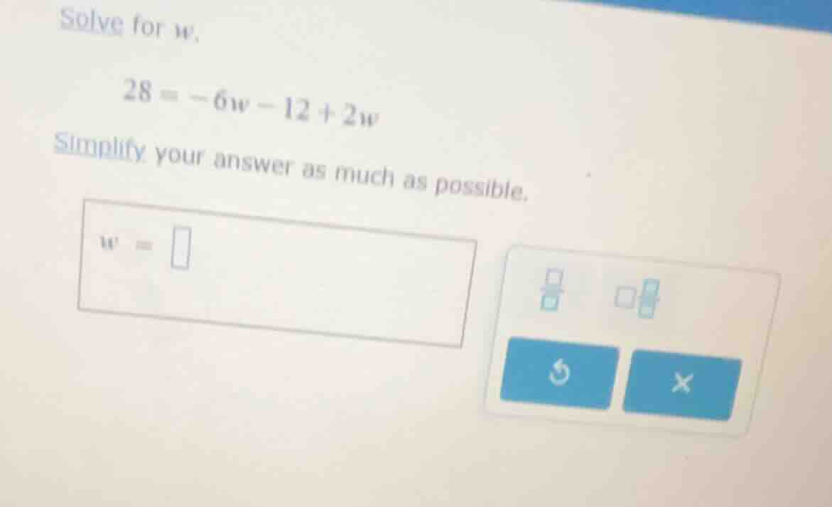 solve for $w$. $28 = -6w - 12 + 2w$ simplify your answer as much as pos…