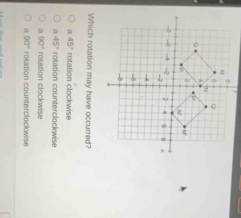 which rotation may have occurred? ○ a 45° rotation clockwise ○ a 45° ro…