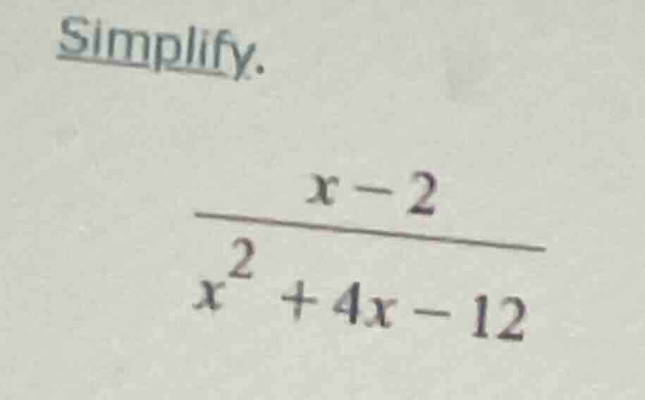 simplify. $\frac{x - 2}{x^{2} + 4x - 12}$