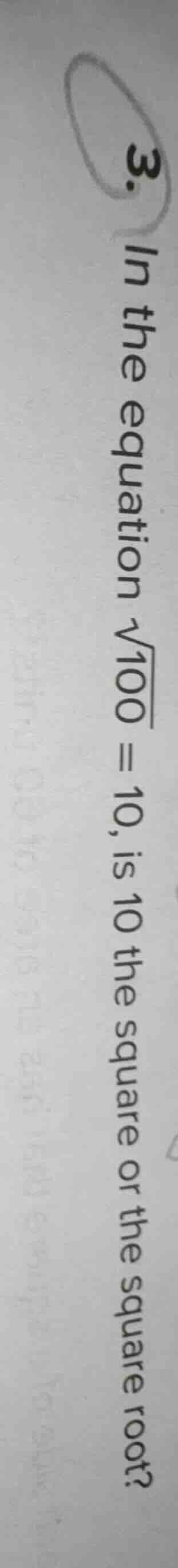 3. in the equation $sqrt{100} = 10$, is 10 the square or the square roo…