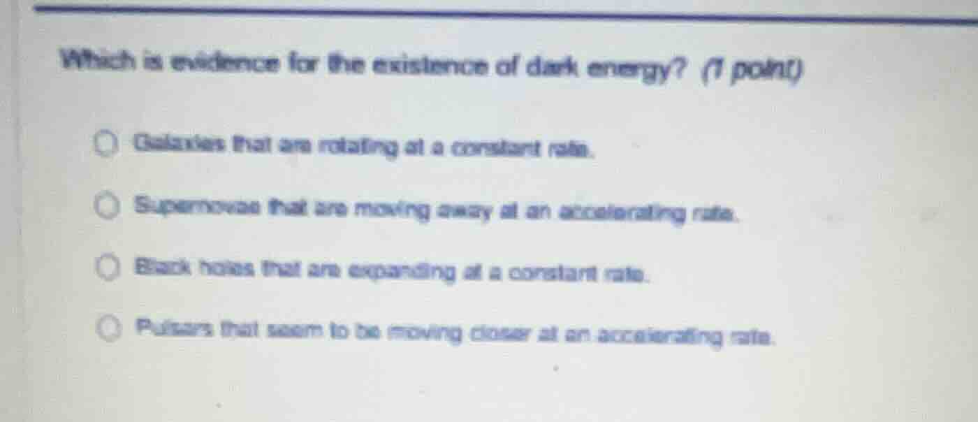 which is evidence for the existence of dark energy? (1 point)galaxies t…