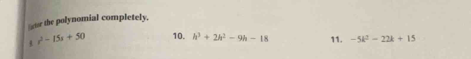 factor the polynomial completely. 9. $x^2 - 15x + 50$ 10. $h^3 + 2h^2 -…