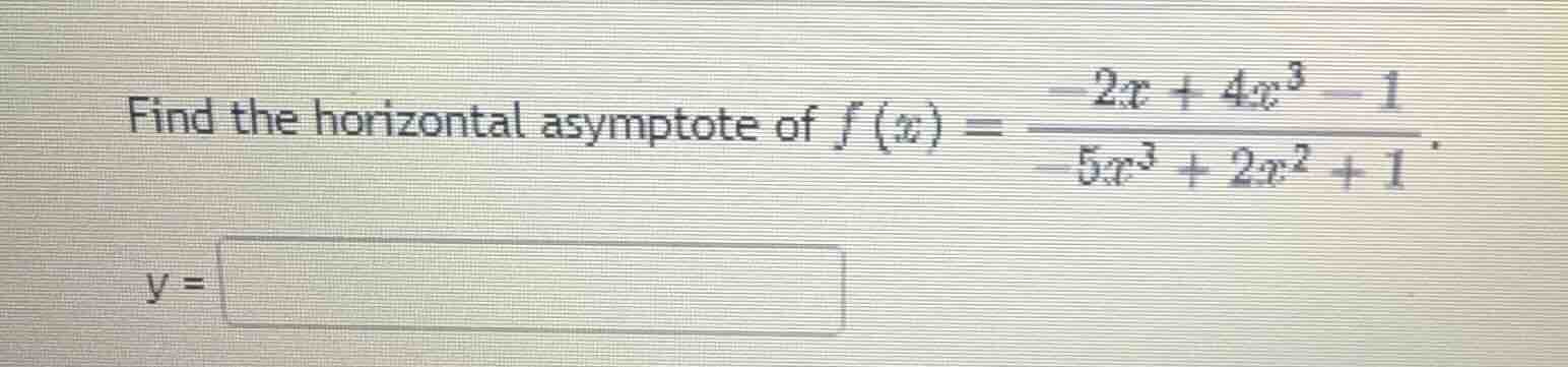 find the horizontal asymptote of $f(x) = \\frac{-2x + 4x^3 - 1}{-5x^3 +…