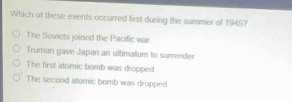 which of these events occurred first during the summer of 1945?○ the so…