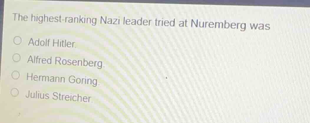 the highest-ranking nazi leader tried at nuremberg was ○ adolf hitler. …