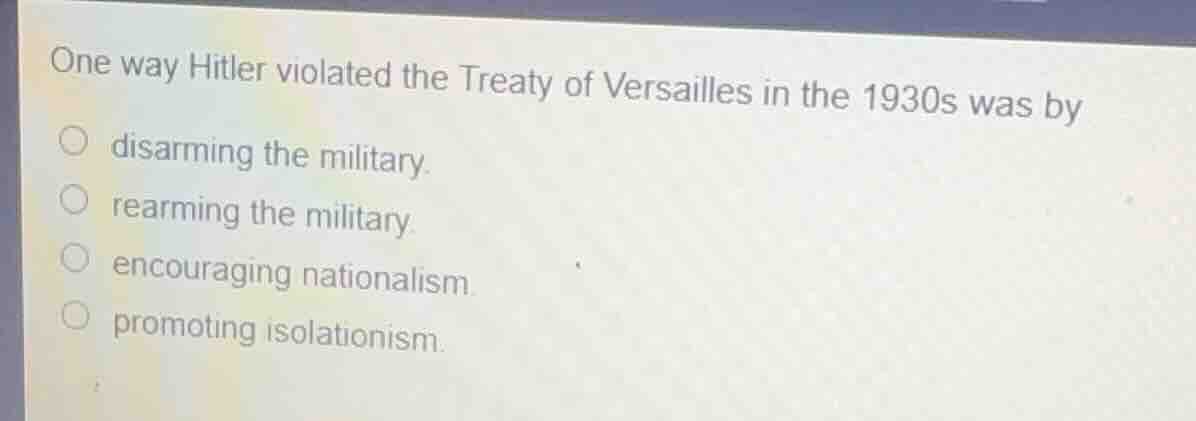 one way hitler violated the treaty of versailles in the 1930s was by○ d…