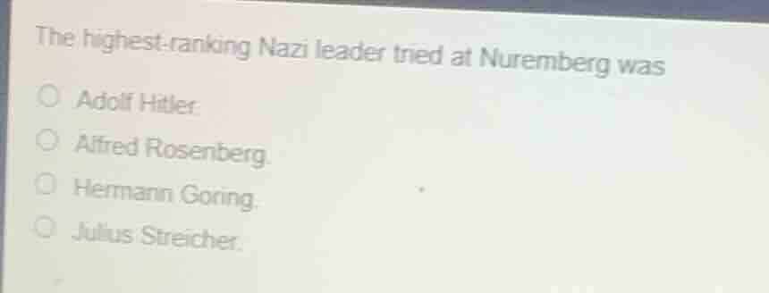 the highest-ranking nazi leader tried at nuremberg was adolf hitler alf…