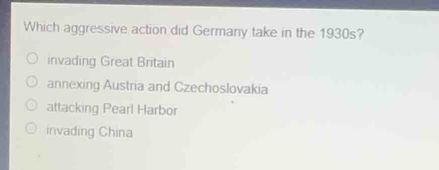 which aggressive action did germany take in the 1930s? invading great b…