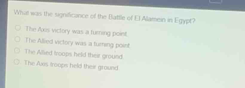 what was the significance of the battle of el alamein in egypt?○ the ax…