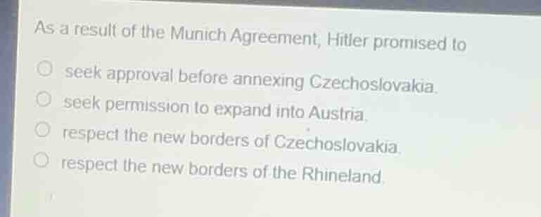 as a result of the munich agreement, hitler promised to seek approval b…