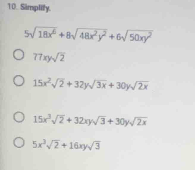 10. simplify. $5\\sqrt{18x^{6}} + 8\\sqrt{48x^{2}y^{2}} + 6\\sqrt{50xy^…