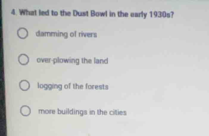 4. what led to the dust bowl in the early 1930s?damming of riversover-p…