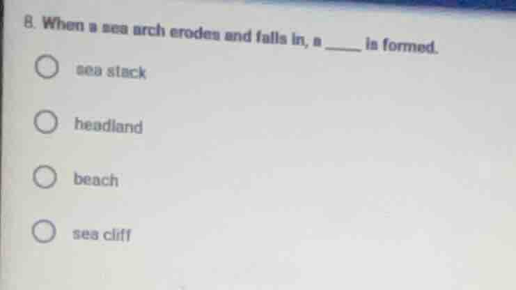 8. when a sea arch erodes and falls in, a ______ is formed. sea stack h…