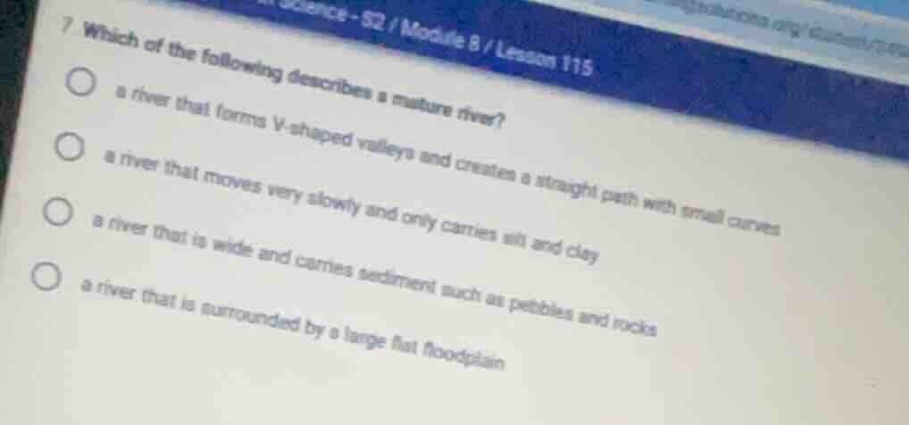 7. which of the following describes a mature river? ○ a river that form…