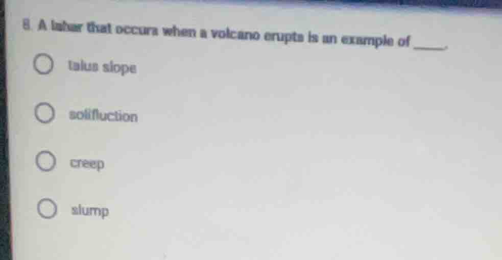 8. a lahar that occurs when a volcano erupts is an example of _____.tal…