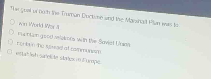 the goal of both the truman doctrine and the marshall plan was to win w…
