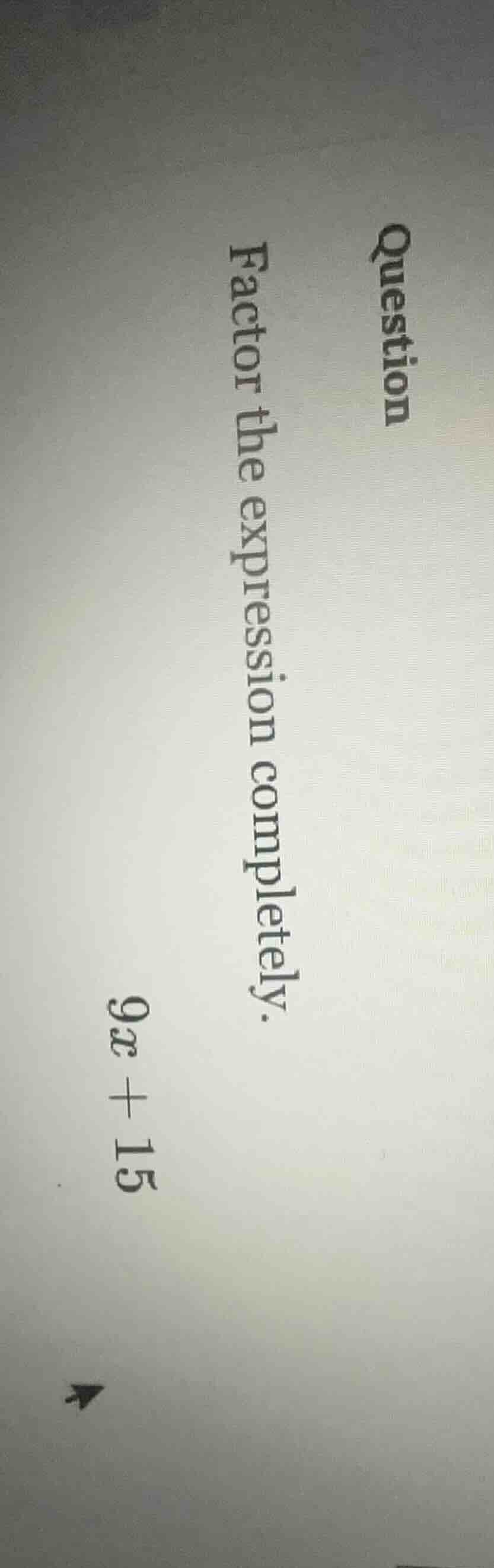 question factor the expression completely. $9x + 15$