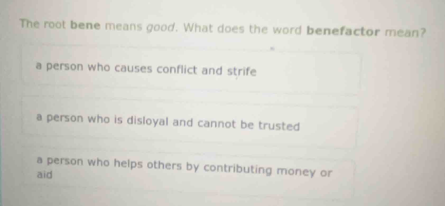 the root bene means good. what does the word benefactor mean? a person …