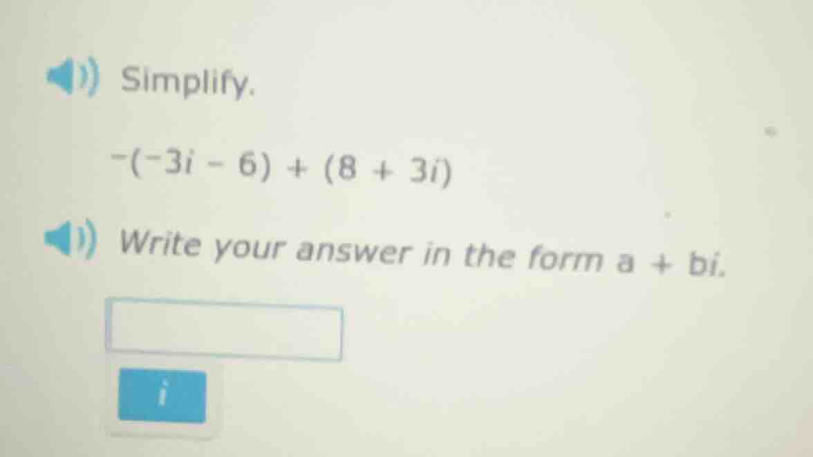 simplify. $-(-3i - 6) + (8 + 3i)$ write your answer in the form $a + bi…
