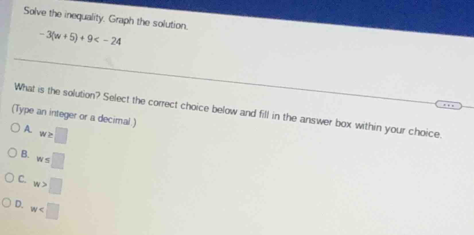 solve the inequality. graph the solution. $-3(w + 5) + 9 < -24$ what is…