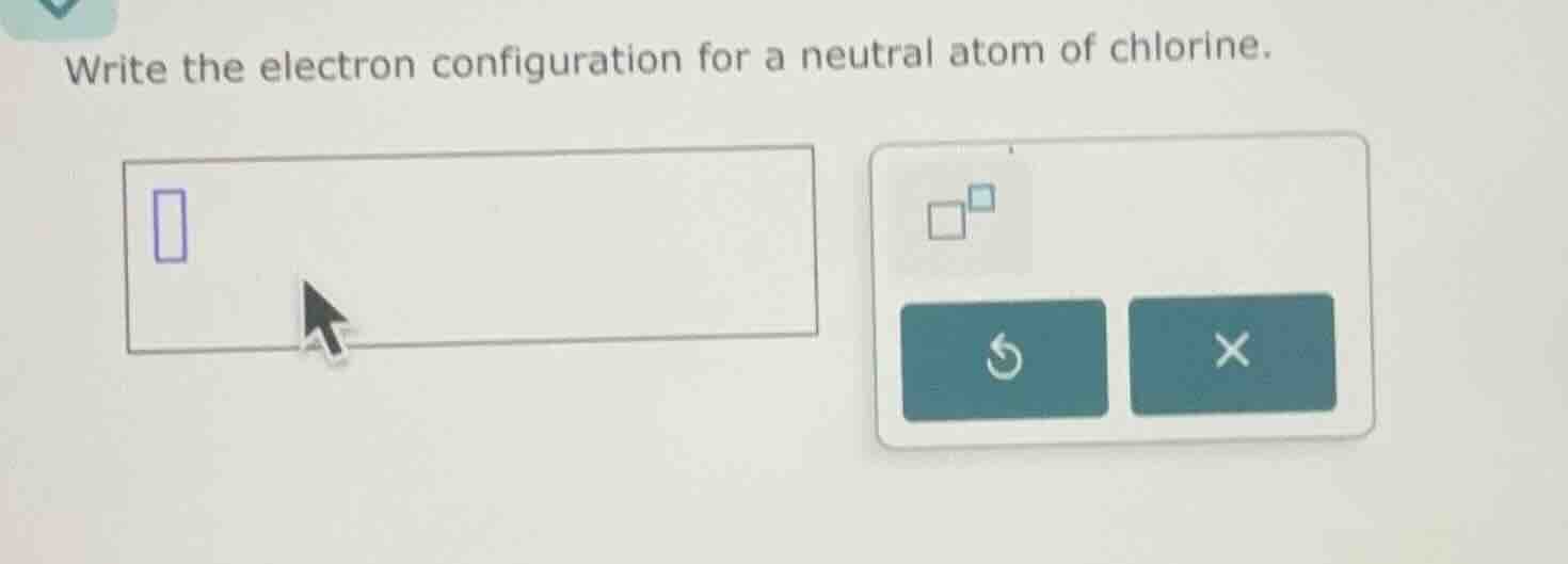 write the electron configuration for a neutral atom of chlorine.