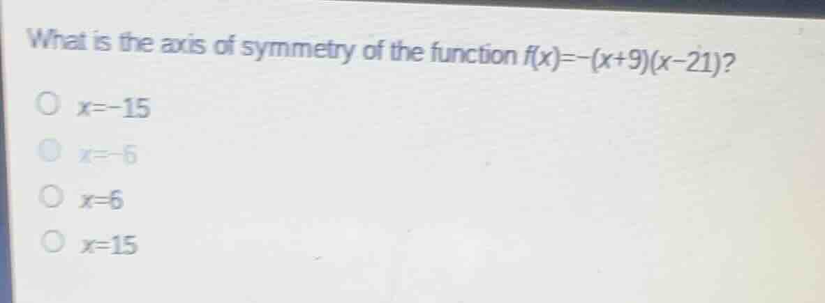 what is the axis of symmetry of the function $f(x)=-(x+9)(x-21)$? $x=-1…