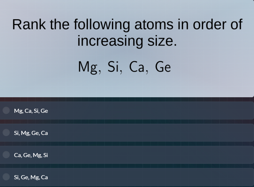 rank the following atoms in order of increasing size. mg, si, ca, ge mg…