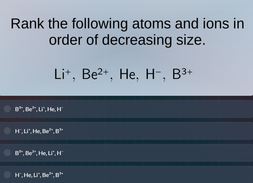 rank the following atoms and ions in order of decreasing size. li⁺, be²…