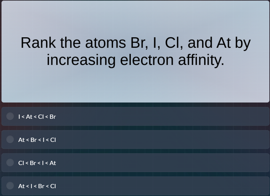 rank the atoms br, i, cl, and at by increasing electron affinity. i < a…