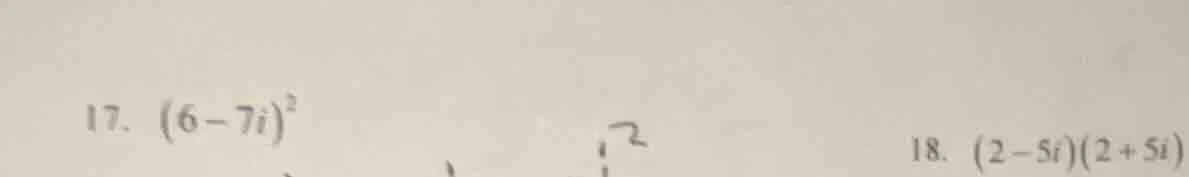 17. $(6-7i)^2$ 18. $(2-5i)(2+5i)$
