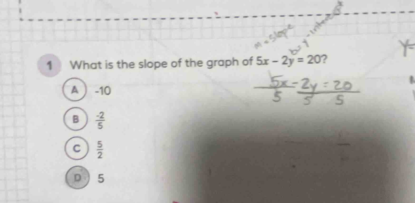 1 what is the slope of the graph of $5x - 2y = 20$? a -10 b $\frac{-2}{…