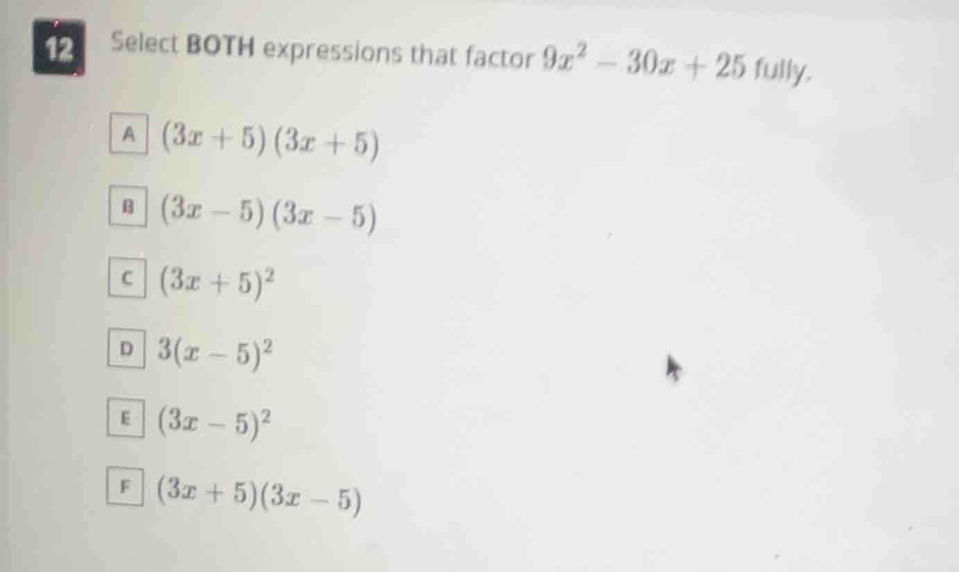 12 select both expressions that factor $9x^2 - 30x + 25$ fully. a $(3x …