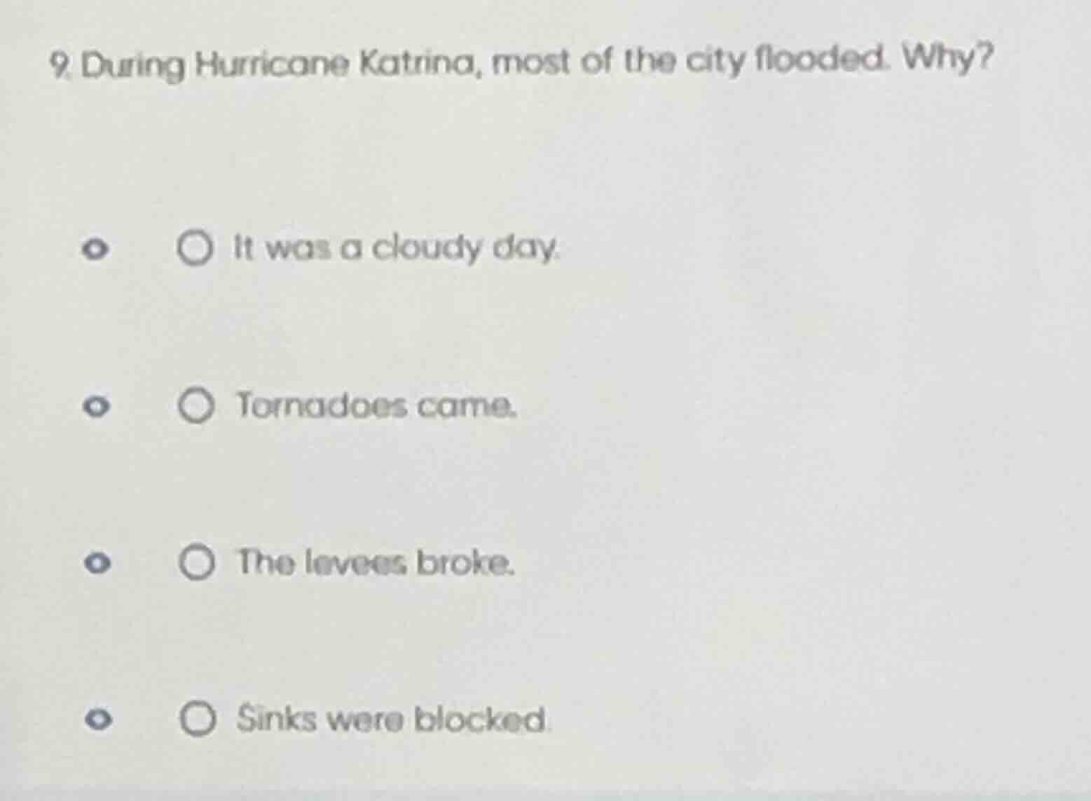 9. during hurricane katrina, most of the city flooded. why? ○ it was a …