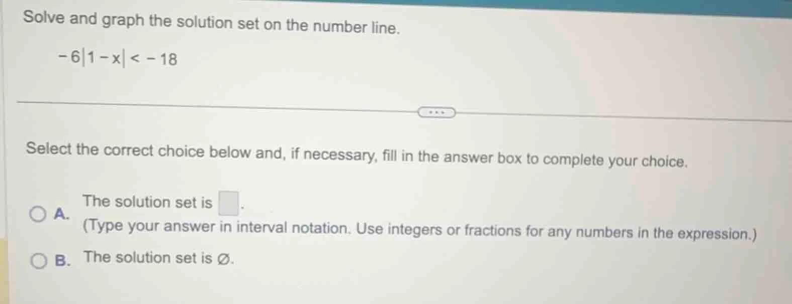 solve and graph the solution set on the number line. $-6|1-x| < -18$ se…
