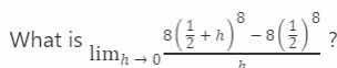 what is $lim_{h \to 0} \frac{8left(\frac{1}{2}+h ight)^8 - 8left(\frac{…