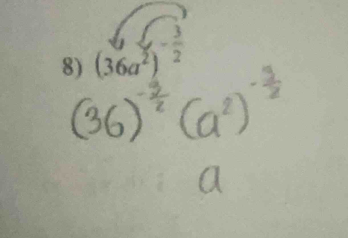 8) $(36a^{2})^{-\frac{3}{2}}$ $(36)^{-\frac{3}{2}}(a^{2})^{-\frac{3}{2}…
