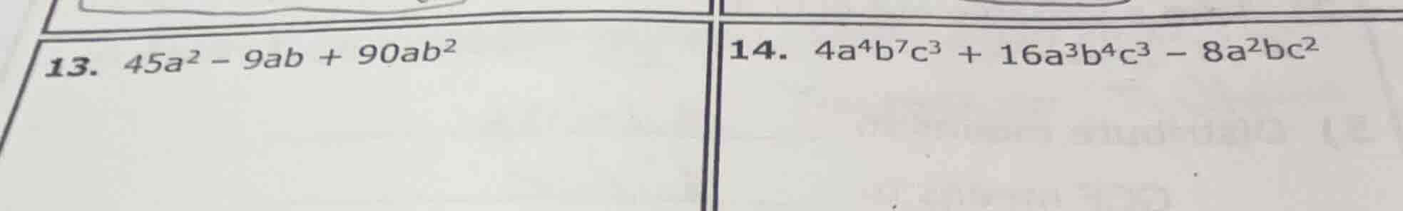 13. $45a^{2}-9ab + 90ab^{2}$ 14. $4a^{4}b^{7}c^{3}+16a^{3}b^{4}c^{3}-8a…