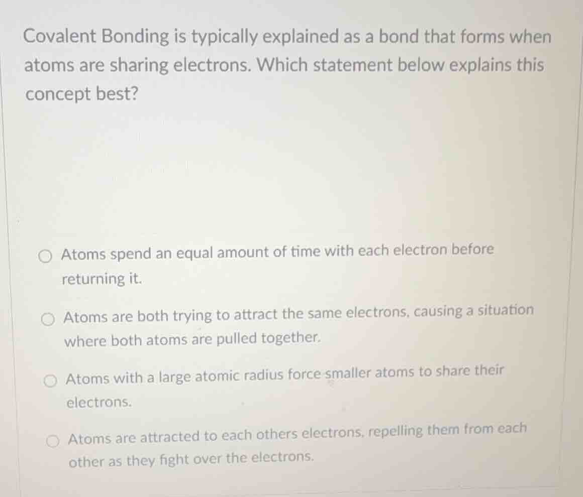covalent bonding is typically explained as a bond that forms when atoms…