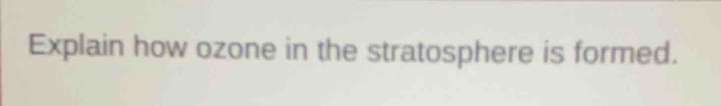 explain how ozone in the stratosphere is formed.